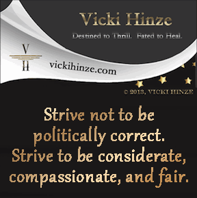 Strive not to be politically correct.  Strive to be considerate, compassionate, and fair., vicki hinze