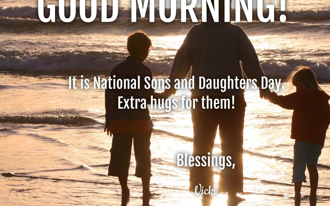 Good Morning:  It’s National Sons and Daughters Day!