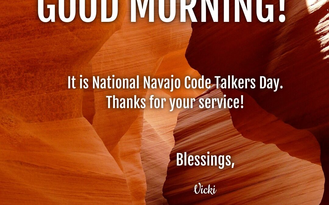 Good Morning:  It’s National Navajo Code Talkers Day!