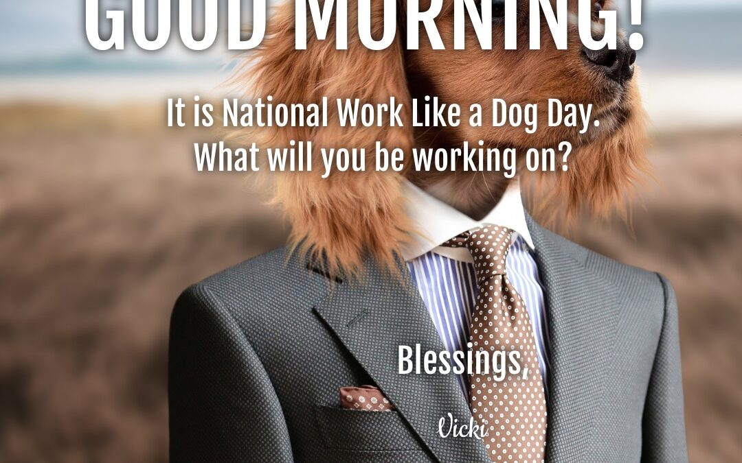 Good Morning:  It’s National Work Like a Dog Day!