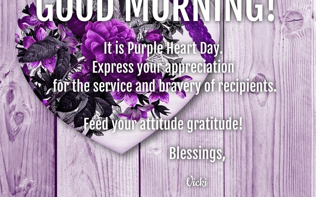 Good Morning:  It’s Purple Heart Day!