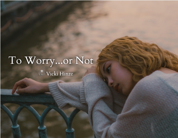 to worry or not vicki hinze blog posts